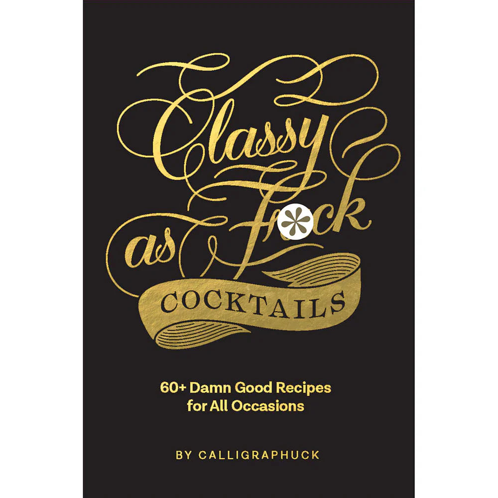 Calligraphuck Classy as Fuck Cocktails: 60+ Damn Good Recipes for All Occasions by Hachette Book Group