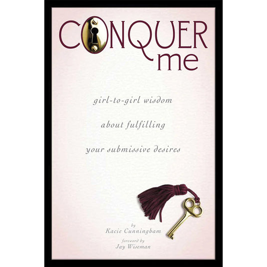 Conquer Me: Girl-to-Girl Wisdom About Fulfilling Your Submissive Desires by Scb Distributors