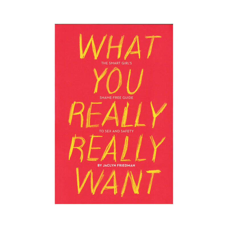 What You Really Really Want: The Smart Girl's Shame-Free Guide to Sex and Safety by Hachette Book Group