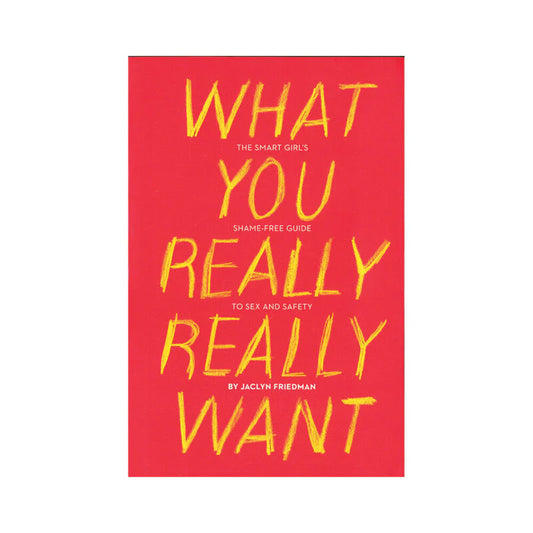 What You Really Really Want: The Smart Girl's Shame-Free Guide to Sex and Safety by Hachette Book Group