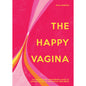 The Happy Vagina: An Empowering Guide to Understanding Your Body by Harper Collins Publisher LLC