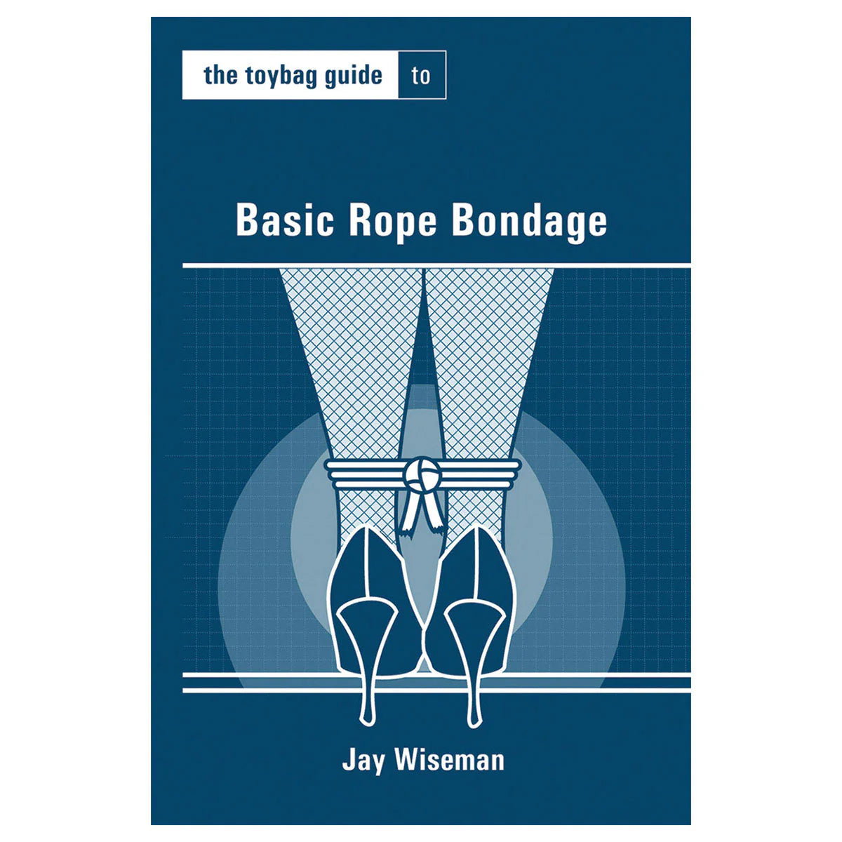 The Toybag Guide to Basic Rope Bondage by Scb Distributors