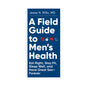 A Field Guide to Men's Health by Hachette Book Group